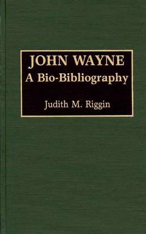 John Wayne: A Bio-Bibliography de Judith Riggin