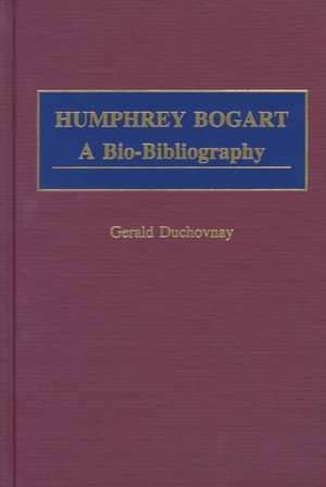 Humphrey Bogart: A Bio-Bibliography de Gerald Duchovnay