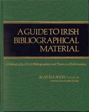 A Guide to Irish Bibliographical Material: A Bibliography of Irish Bibliographies and Sources of Information de Alan R. Eager