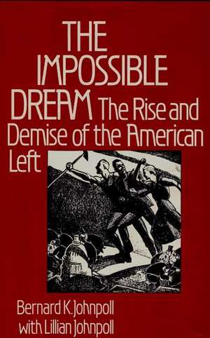 The Impossible Dream: The Rise and Demise of the American Left de Bernard K. Johnpoll