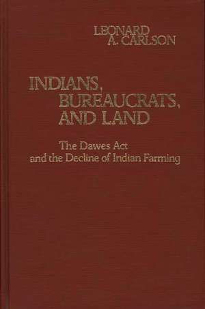 Indians, Bureaucrats, and Land: The Dawes ACT and the Decline of Indian Farming de Leonard A. Carlson