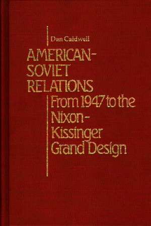 American-Soviet Relations: From 1942 to the Nixon-Kissinger Grand Design de Dan Caldwell