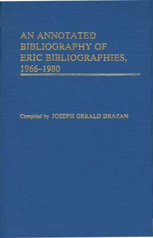 An Annotated Bibliography of Eric Bibliographies, 1966-1980.: An Annotated Bibliography de Joseph G Drazen