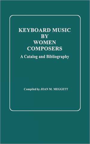 Keyboard Music by Women Composers: A Catalog and Bibliography de Joan Meggett