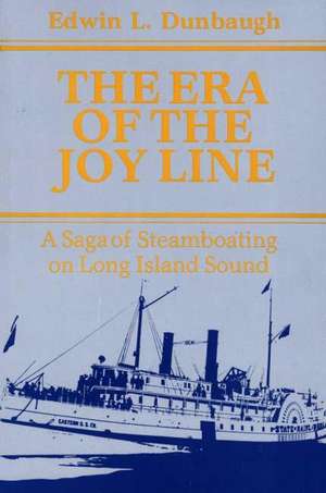 The Era of the Joy Line: A Saga of Steamboating on Long Island Sound de Edwin Dunbaugh