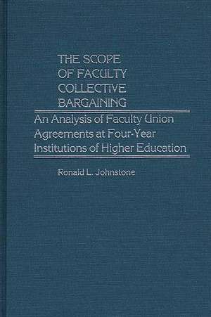 The Scope of Faculty Collective Bargaining: An Analysis of Faculty Union Agreements at Four-Year Institutions of Higher Education de Ronald L. Johnstone