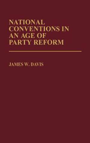 National Conventions in an Age of Party Reform. de James W. Davis