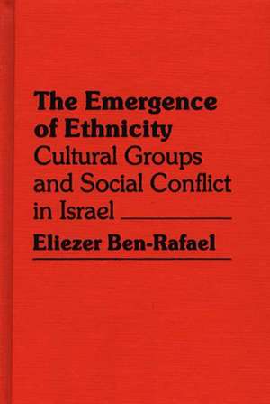 Emergence of Ethnicity: Cultural Groups and Social Conflict in Israel de Eliezer Ben-Rafael