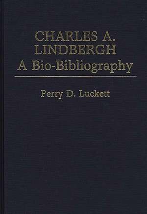 Charles A. Lindbergh: A Bio-Bibliography de Perry D. Luckett