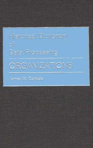 Historical Dictionary of Data Processing: Organizations de James W. Cortada