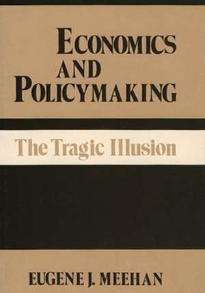 Economics and Policymaking: The Tragic Illusion de Eugene J. Meehan