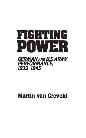 Fighting Power: German and U.S. Army Performance, 1939-1945 de Van Creveld Martin L