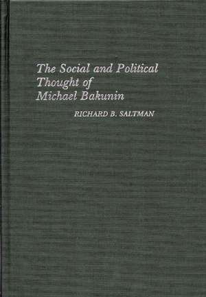 The Social and Political Thought of Michael Bakunin. de Richard B. Saltman