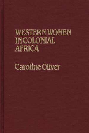 Western Women in Colonial Africa. de Caroline Oliver