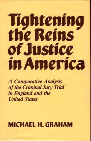 Tightening the Reins of Justice in America: A Comparative Analysis of the Criminal Jury Trial in England and the United States de Michael H. Graham