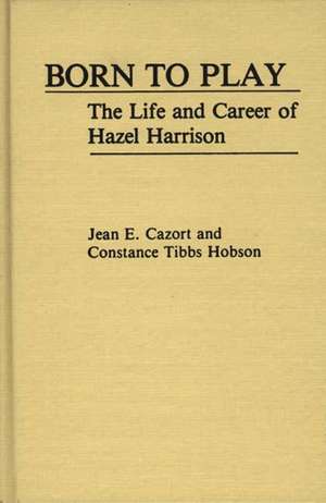 Born to Play: The Life and Career of Hazel Harrison de Jean E. Cazort