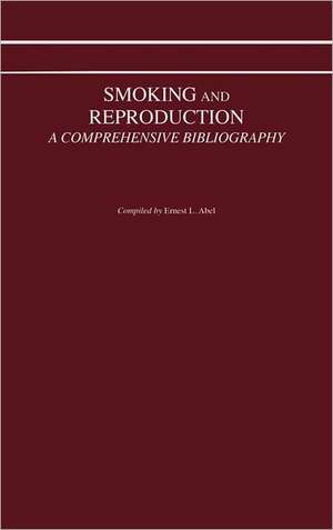 Smoking and Reproduction: A Comprehensive Bibliography de Ernest L. Abel