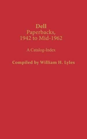 Dell Paperbacks, 1942 to Mid-1962: A Catalog-Index de William H. Lyles