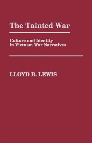 The Tainted War: Culture and Identity in Vietnam War Narratives de Lloyd Lewis