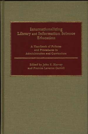 Internationalizing Library and Information Science Education: A Handbook of Policies and Procedures in Administration and Curriculum de Frances L. Carroll