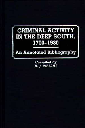 Criminal Activity in the Deep South, 1700-1930: An Annotated Bibliography de A. J. Wright