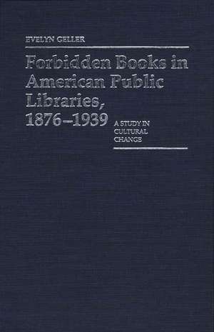 Forbidden Books in American Public Libraries, 1876-1939: A Study in Cultural Change de Evelyn Geller