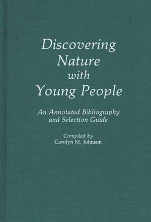 Discovering Nature with Young People: An Annotated Bibliography and Selection Guide de Carolyn M. Johnson