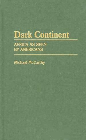 Dark Continent: Africa as Seen by Americans de Michael McCarthy