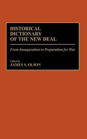 Historical Dictionary of the New Deal: From Inauguration to Preparation for War de James Stuart Olson