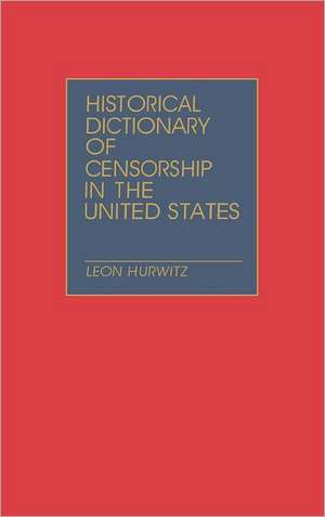 Historical Dictionary of Censorship in the United States de Leon Hurwitz