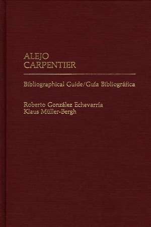 Alejo Carpentier: Bibliographical Guide/Guia Bibliografica de Roberto Gonzalez Echevarria