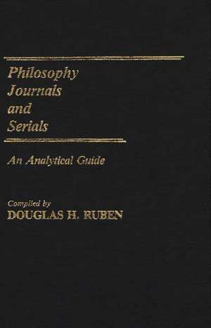 Philosophy Journals and Serials: An Analytical Guide de Douglas H. Ruben