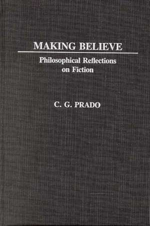 Making Believe: Philosophical Reflections on Fiction de C. G. Prado