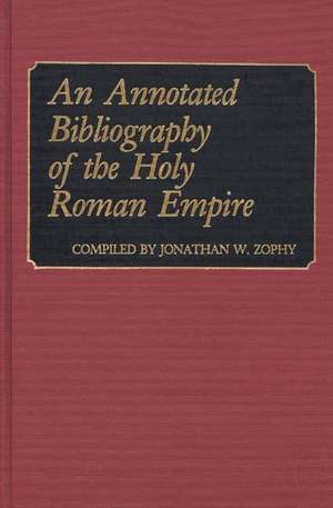 An Annotated Bibliography of the Holy Roman Empire de Jonathan Zophy