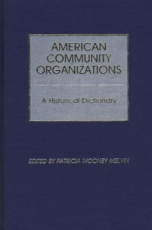 American Community Organizations: A Historical Dictionary de Patricia Mooney Melvin