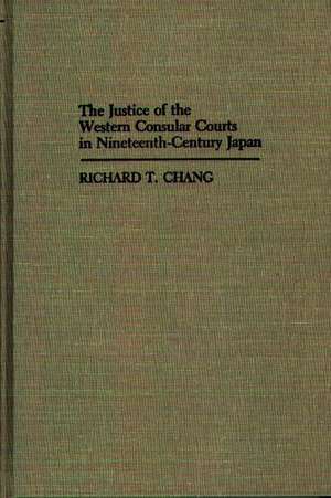 The Justice of the Western Consular Courts in Nineteenth-Century Japan. de Richard T. Chang