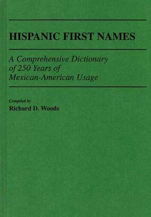 Hispanic First Names: A Comprehensive Dictionary of 250 Years of Mexican-American Usage de Richard D. Woods