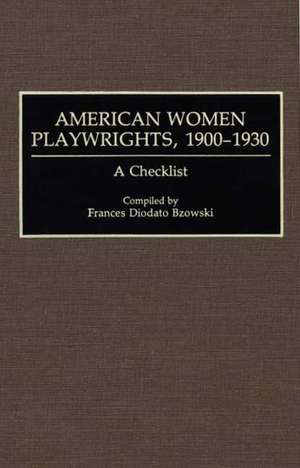 American Women Playwrights, 1900-1930: A Checklist de Frances Diodato Bzowski