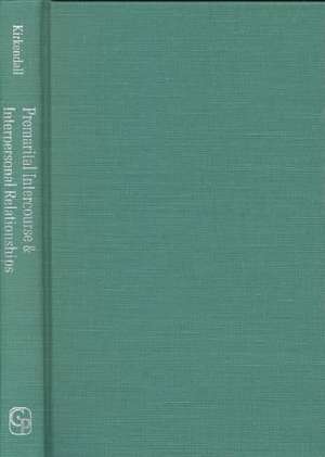 Premarital Intercourse and Interpersonal Relationships: A Research Study of Interpersonal Relationships Based on Case Histories of 668 Premarital Inte de Lester Allen KirKendall