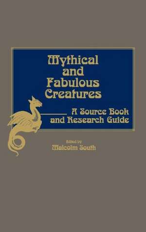 Mythical and Fabulous Creatures: A Source Book and Research Guide de Malcolm South