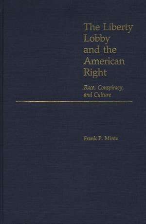 Liberty Lobby and the American Right: Race, Conspiracy, and Culture de Frank P. Mintz