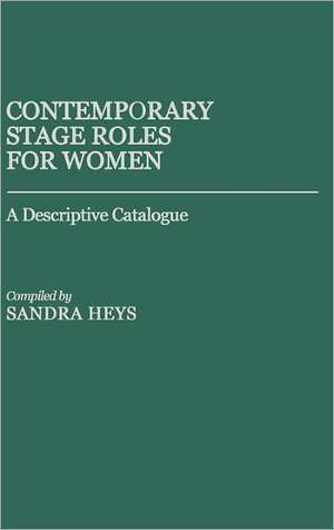 Contemporary Stage Roles for Women: A Descriptive Catalogue de Sandra Heys