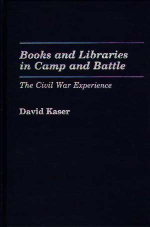 Books and Libraries in Camp and Battle: The Civil War Experience de David Kaser