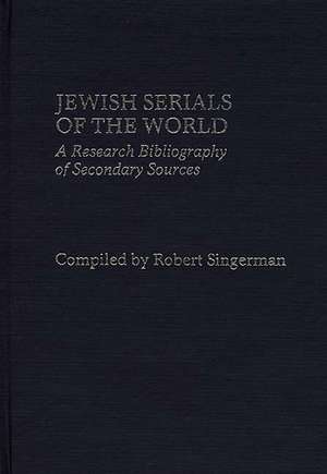 Jewish Serials of the World: A Research Bibliography of Secondary Sources de Robert Singerman