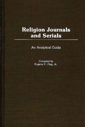 Religion Journals and Serials: An Analytical Guide de Eugene C. Fieg