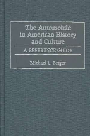 The Automobile in American History and Culture: A Reference Guide de Michael L. Berger