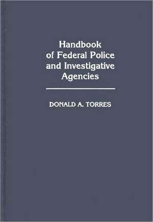 Handbook of Federal Police and Investigative Agencies de Donald Torres