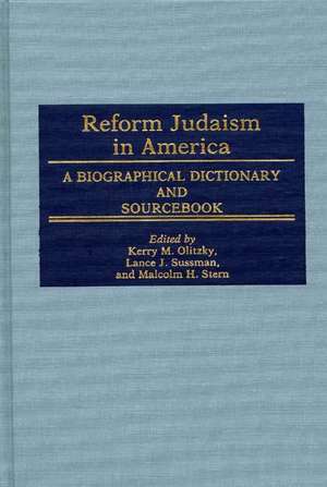 Reform Judaism in America: A Biographical Dictionary and Sourcebook de Kerry Olitzky