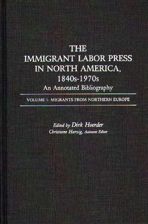 The Immigrant Labor Press in North America, 1840s-1970s: Migrants from Northern Europe de Dirk Hoerder