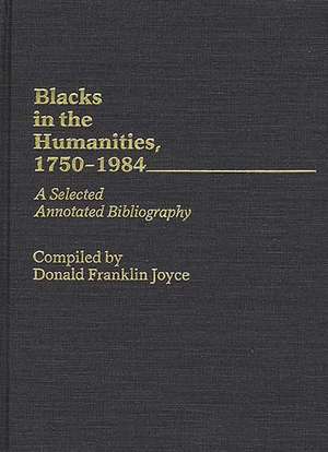 Blacks in the Humanities, 1750-1984: A Selected Annotated Bibliography de Donald F. Joyce